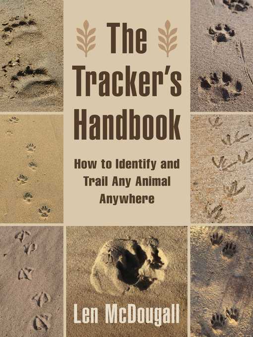 Title details for The Tracker's Handbook: How to Identify and Trail Any Animal, Anywhere by Len McDougall - Available